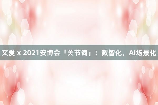 文爱 x 2021安博会「关节词」：数智化，AI场景化